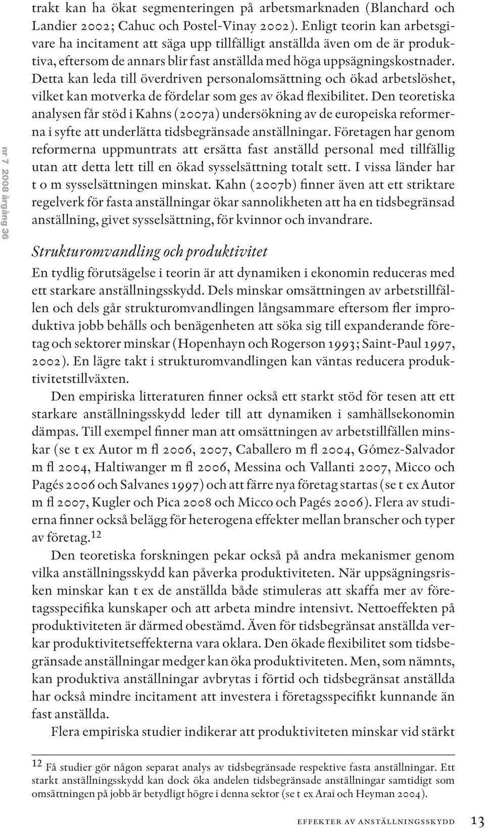 Detta kan leda till överdriven personalomsättning och ökad arbetslöshet, vilket kan motverka de fördelar som ges av ökad flexibilitet.