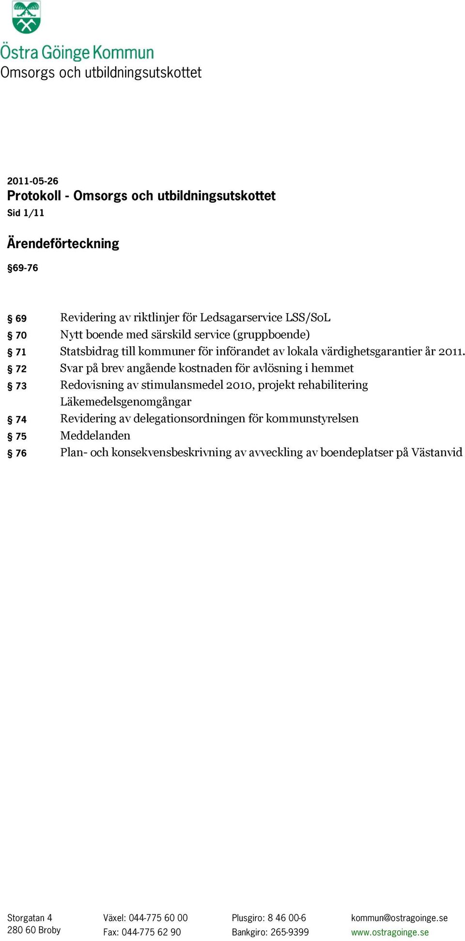 72 Svar på brev angående kostnaden för avlösning i hemmet 73 Redovisning av stimulansmedel 2010, projekt rehabilitering Läkemedelsgenomgångar 74 Revidering av delegationsordningen för