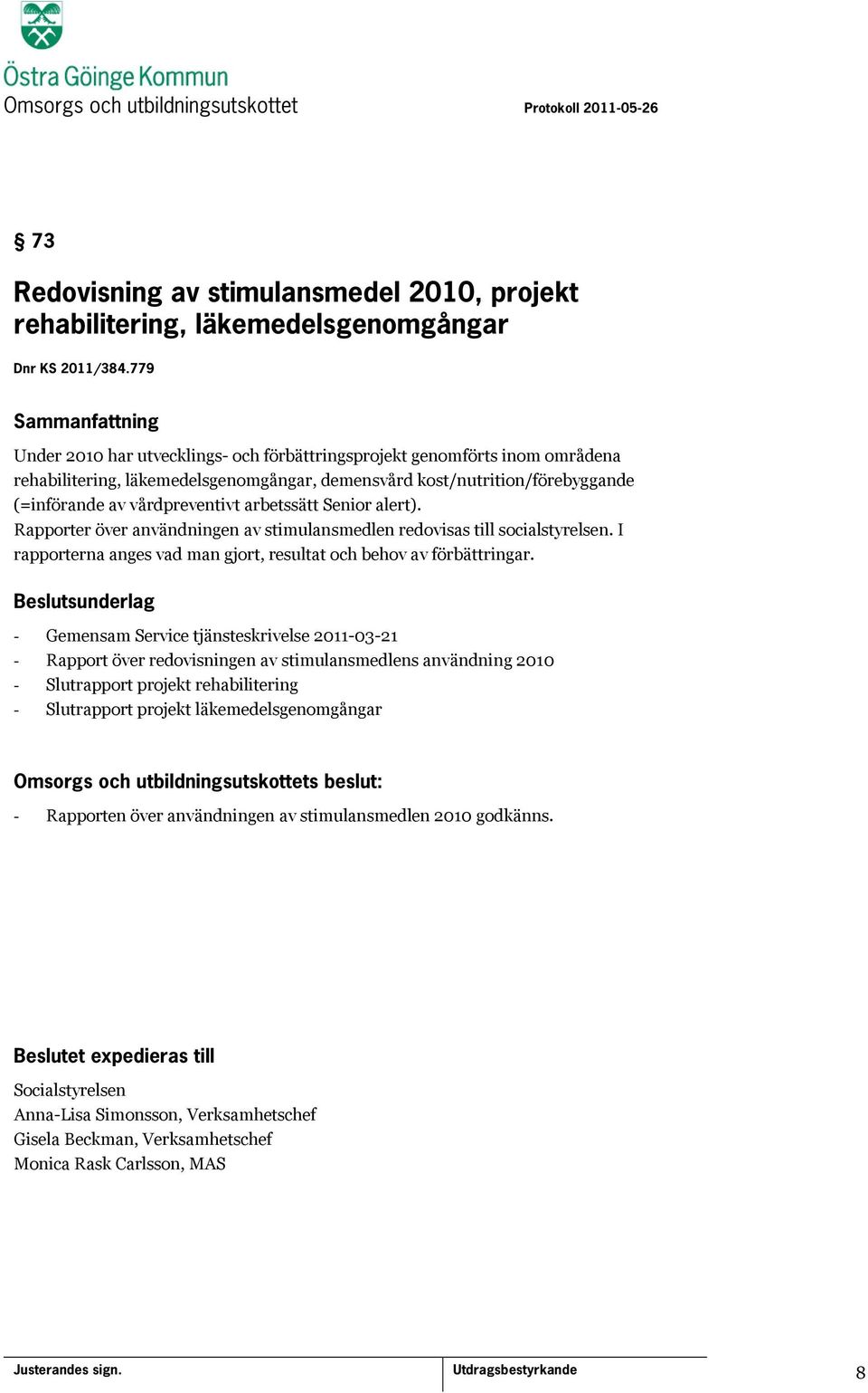 Senior alert). Rapporter över användningen av stimulansmedlen redovisas till socialstyrelsen. I rapporterna anges vad man gjort, resultat och behov av förbättringar.