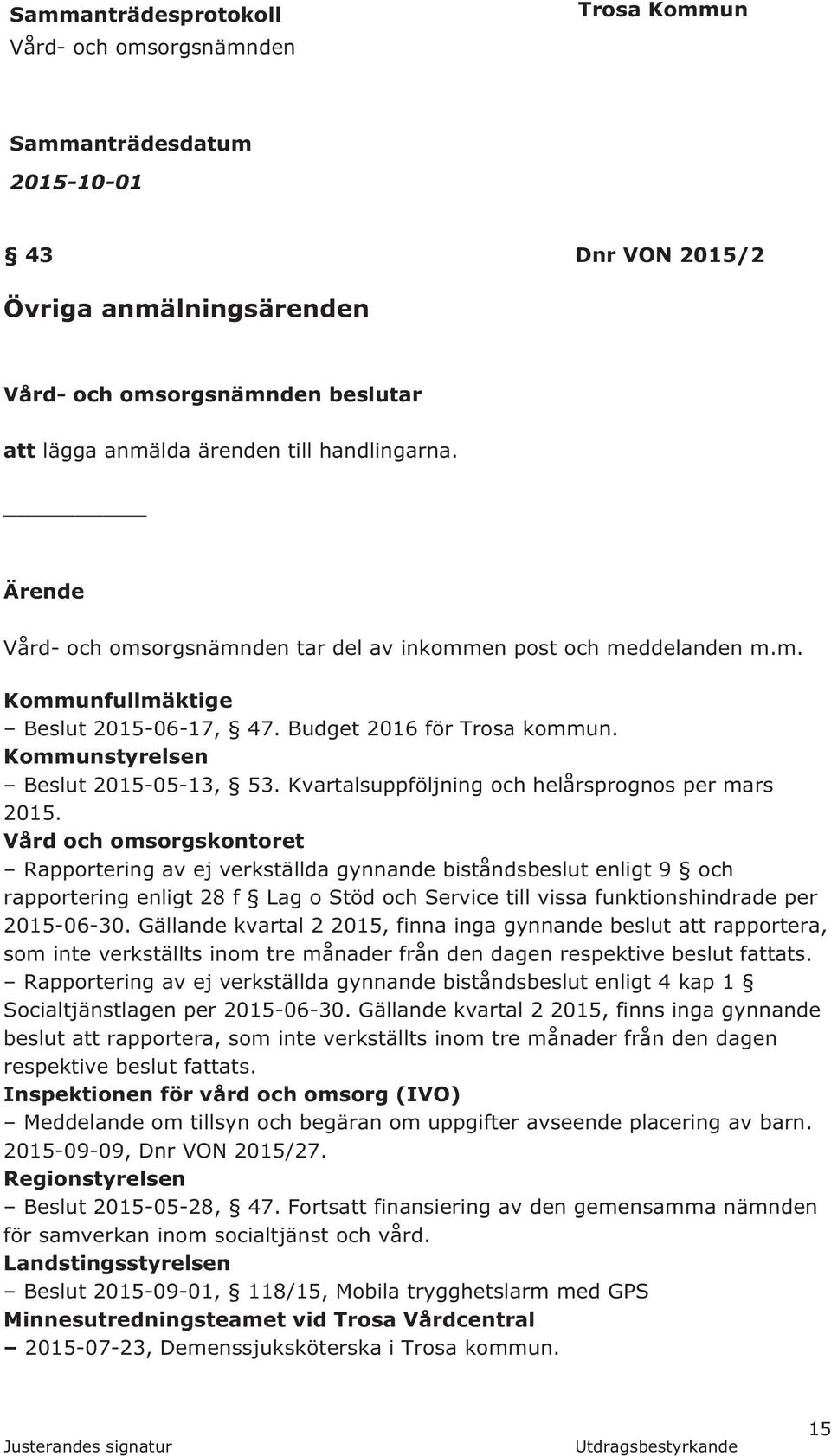 Vård och omsorgskontoret Rapportering av ej verkställda gynnande biståndsbeslut enligt 9 och rapportering enligt 28 f Lag o Stöd och Service till vissa funktionshindrade per 2015-06-30.