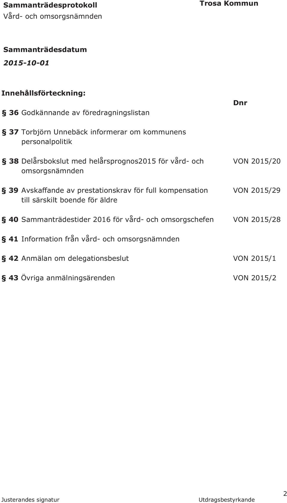 kompensation VON 2015/29 till särskilt boende för äldre 40 Sammanträdestider 2016 för vård- och omsorgschefen VON 2015/28 41