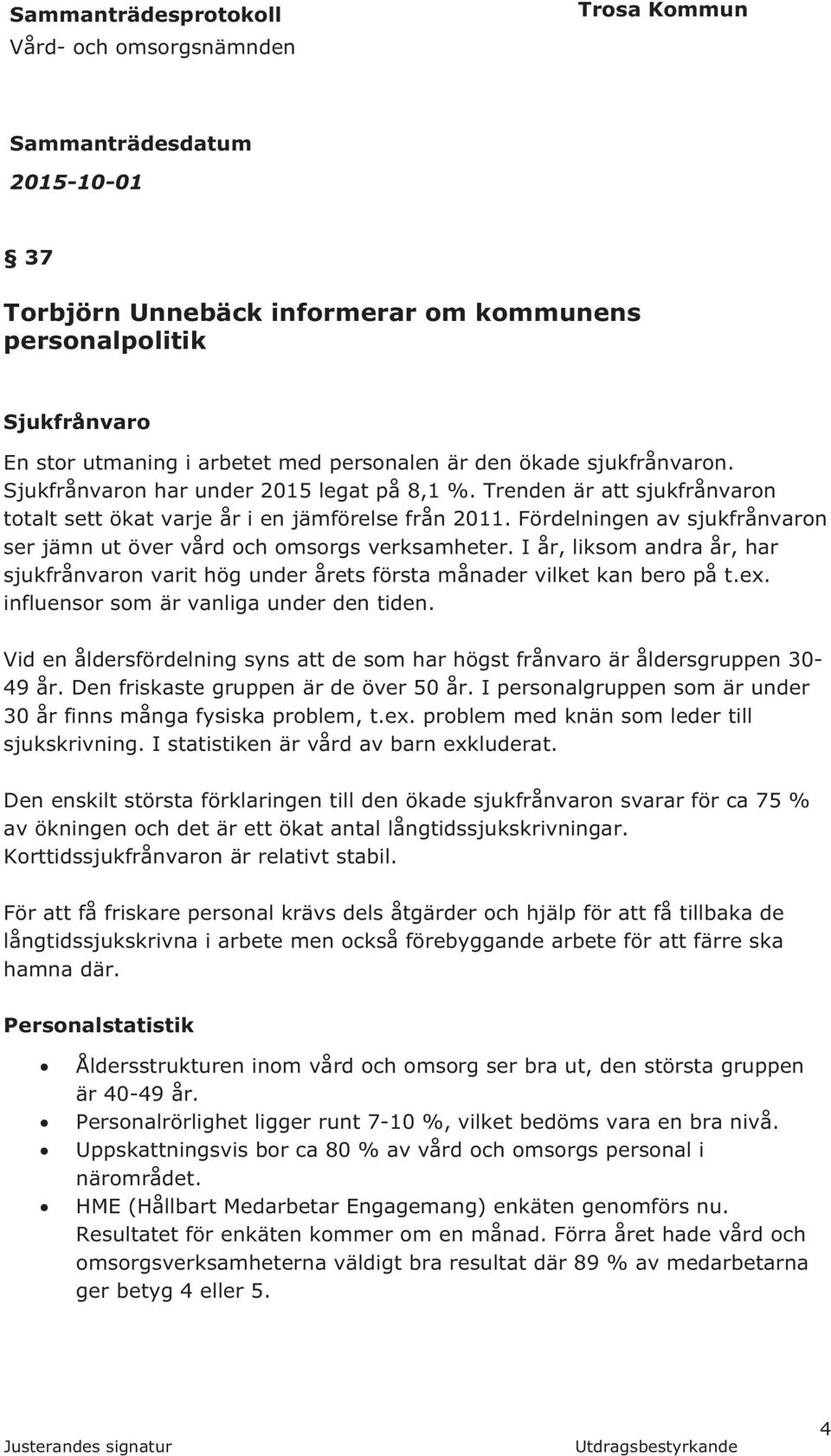 I år, liksom andra år, har sjukfrånvaron varit hög under årets första månader vilket kan bero på t.ex. influensor som är vanliga under den tiden.