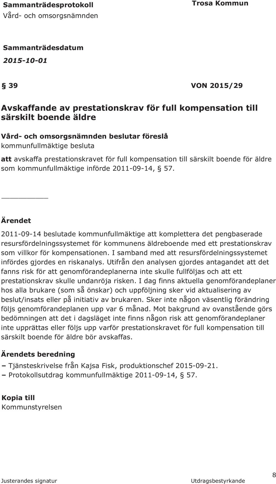 Ärendet 2011-09-14 beslutade kommunfullmäktige att komplettera det pengbaserade resursfördelningssystemet för kommunens äldreboende med ett prestationskrav som villkor för kompensationen.