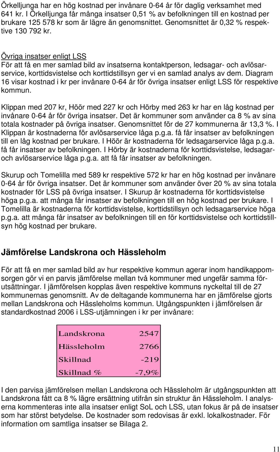 Övriga insatser enligt LSS För att få en mer samlad bild av insatserna kontaktperson, ledsagar- och avlösarservice, korttidsvistelse och korttidstillsyn ger vi en samlad analys av dem.