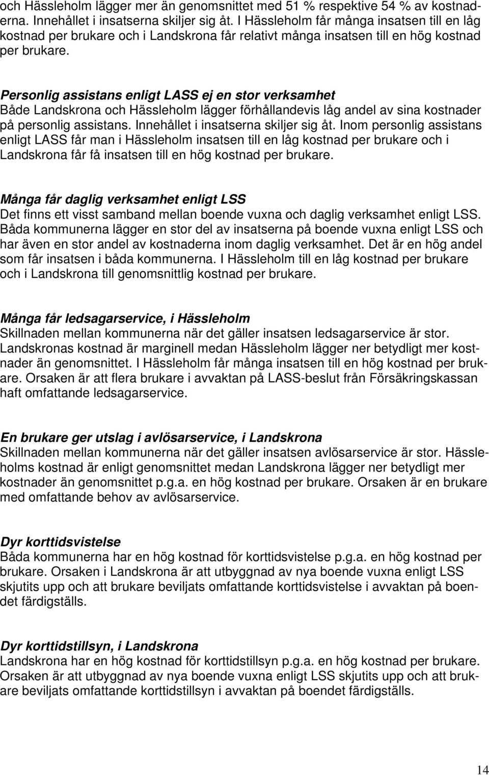 Personlig assistans enligt LASS ej en stor verksamhet Både Landskrona och Hässleholm lägger förhållandevis låg andel av sina kostnader på personlig assistans. Innehållet i insatserna skiljer sig åt.