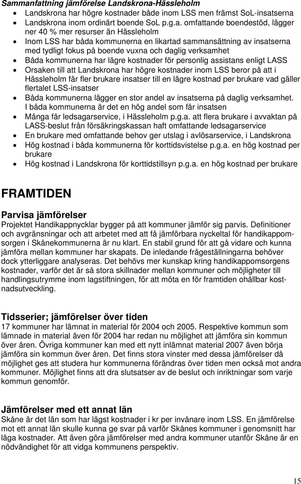 personlig assistans enligt LASS Orsaken till att Landskrona har högre kostnader inom LSS beror på att i Hässleholm får fler brukare insatser till en lägre kostnad per brukare vad gäller flertalet