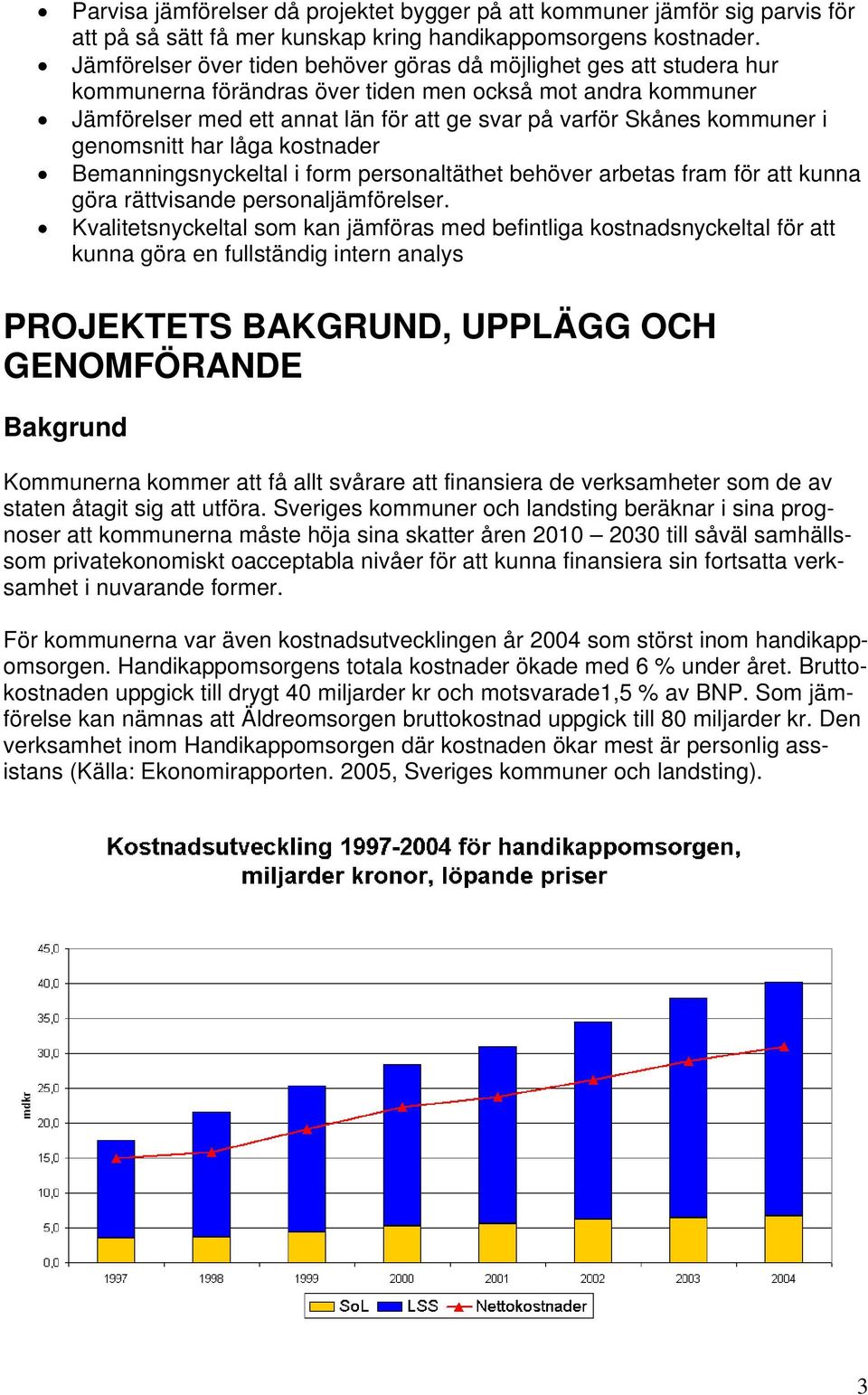 kommuner i genomsnitt har låga kostnader Bemanningsnyckeltal i form personaltäthet behöver arbetas fram för att kunna göra rättvisande personaljämförelser.