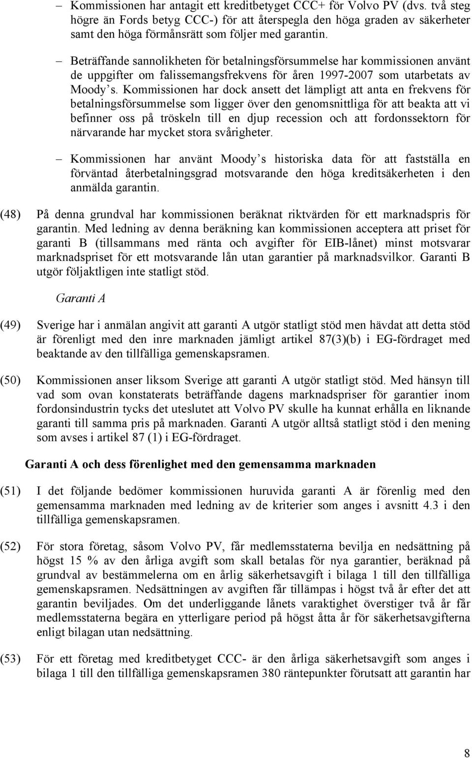 Beträffande sannolikheten för betalningsförsummelse har kommissionen använt de uppgifter om falissemangsfrekvens för åren 1997-2007 som utarbetats av Moody s.