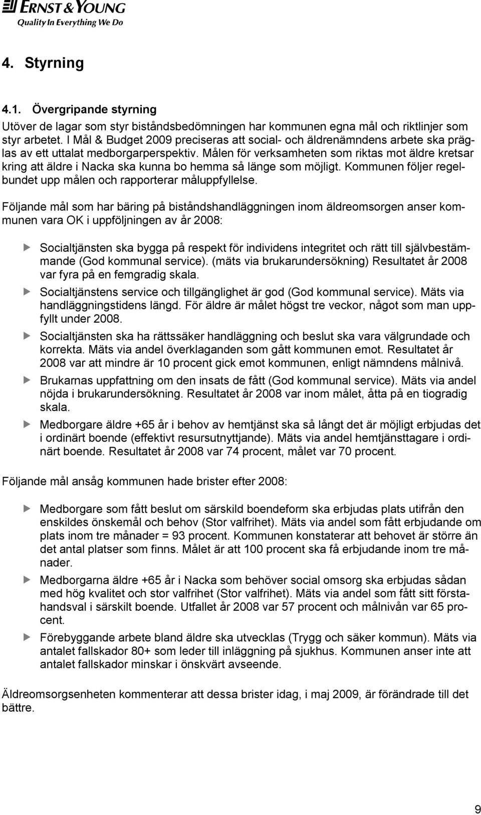 Målen för verksamheten som riktas mot äldre kretsar kring att äldre i Nacka ska kunna bo hemma så länge som möjligt. Kommunen följer regelbundet upp målen och rapporterar måluppfyllelse.