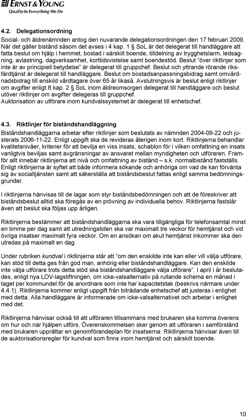 boendestöd. Beslut över riktlinjer som inte är av principiell betydelse är delegerat till gruppchef. Beslut och yttrande rörande riksfärdtjänst är delegerat till handläggare.