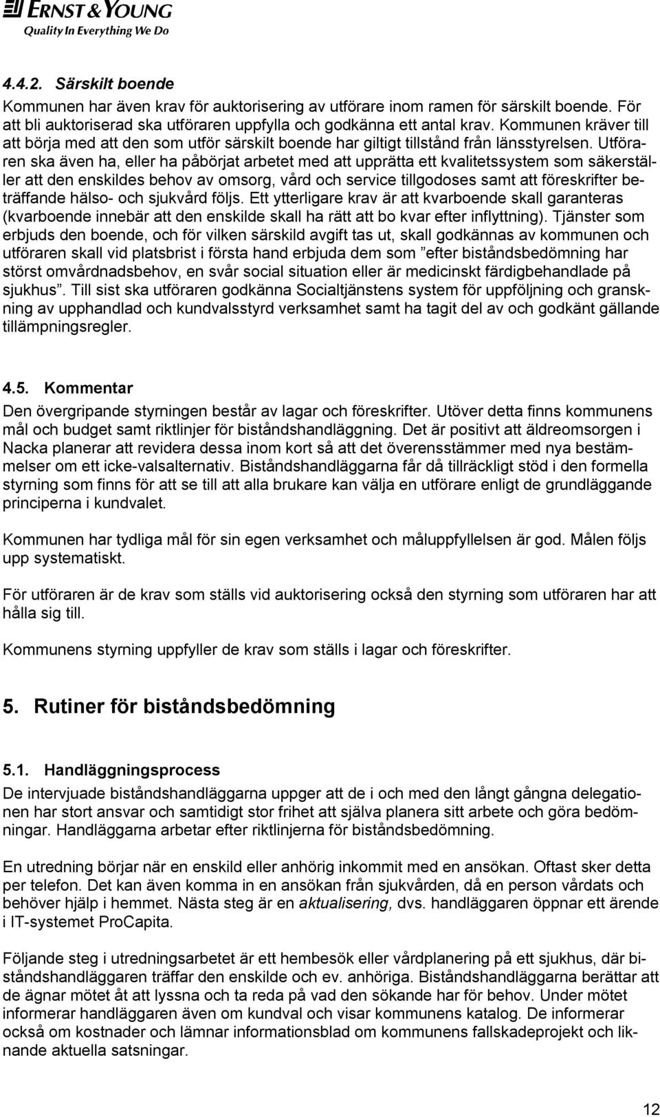 Utföraren ska även ha, eller ha påbörjat arbetet med att upprätta ett kvalitetssystem som säkerställer att den enskildes behov av omsorg, vård och service tillgodoses samt att föreskrifter