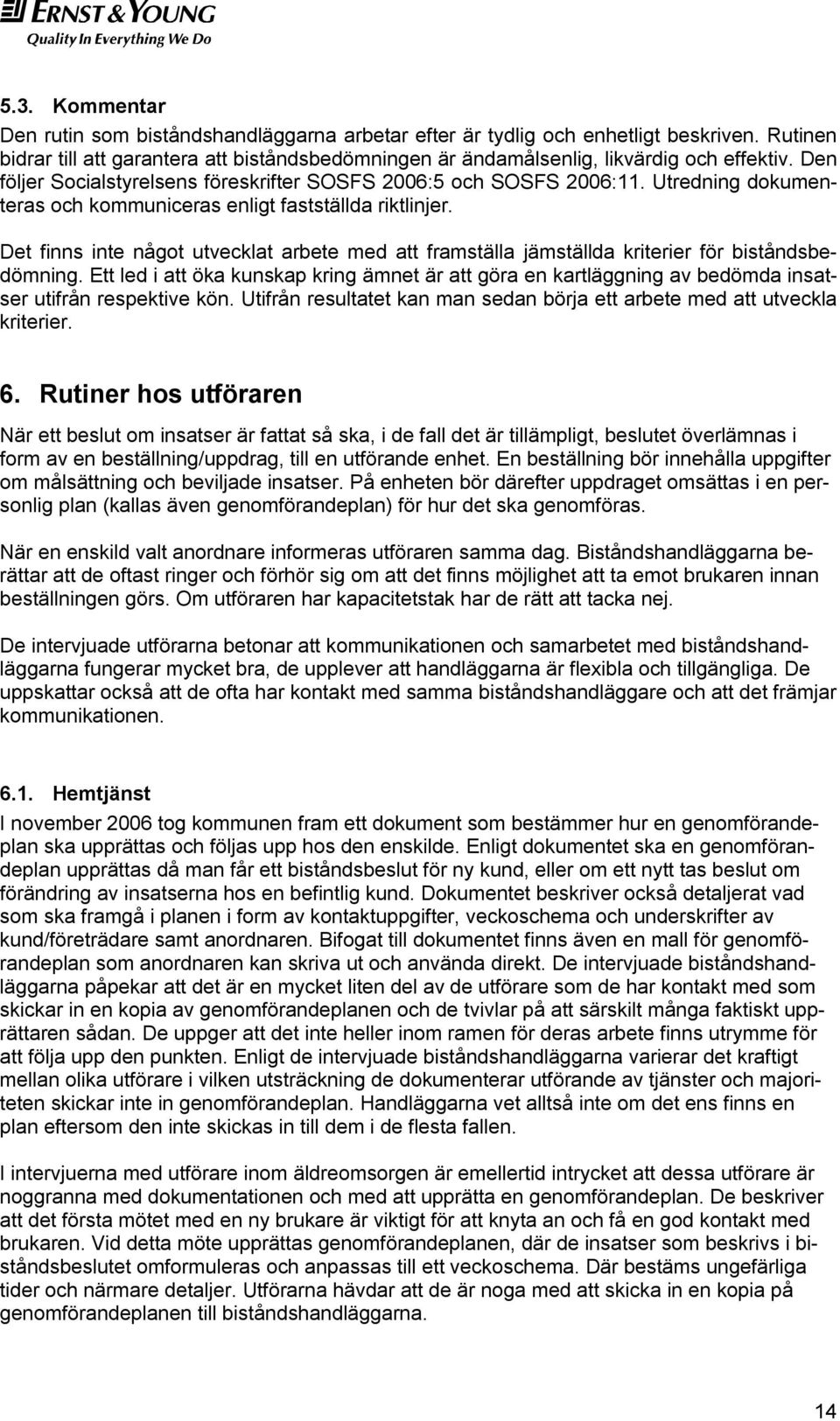 Det finns inte något utvecklat arbete med att framställa jämställda kriterier för biståndsbedömning.