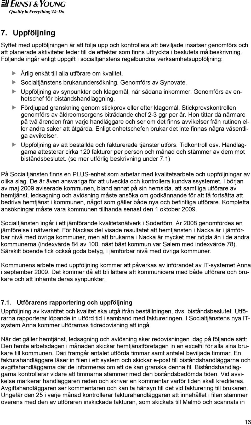 Genomförs av Synovate. Uppföljning av synpunkter och klagomål, när sådana inkommer. Genomförs av enhetschef för biståndshandläggning. Fördjupad granskning genom stickprov eller efter klagomål.