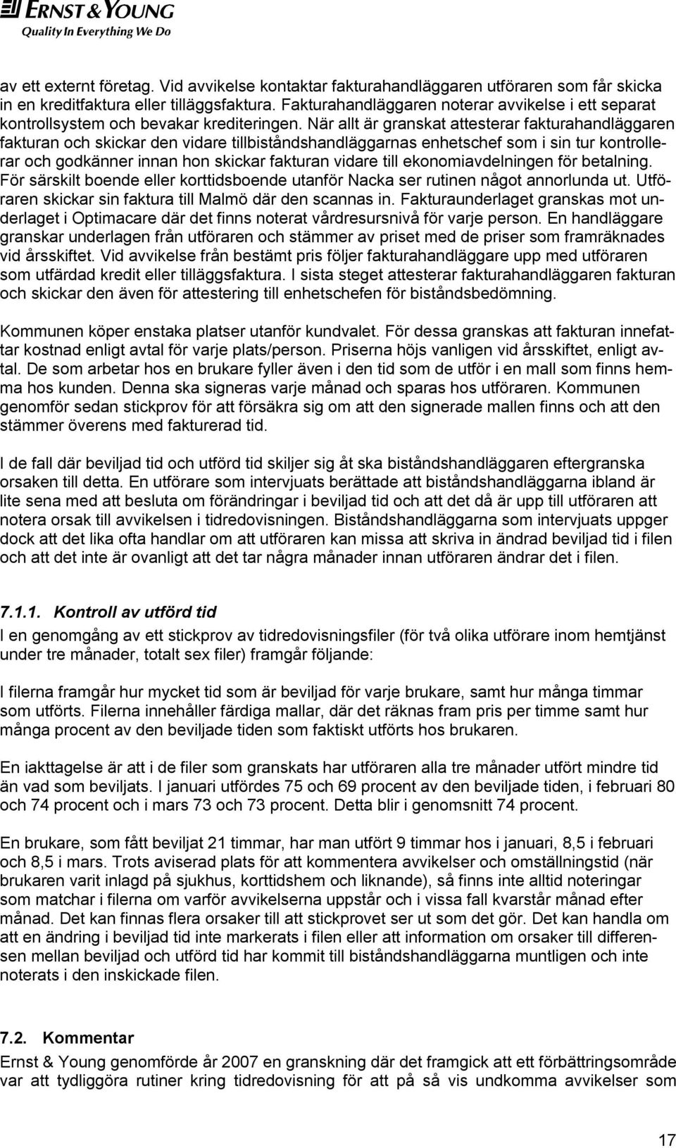 När allt är granskat attesterar fakturahandläggaren fakturan och skickar den vidare tillbiståndshandläggarnas enhetschef som i sin tur kontrollerar och godkänner innan hon skickar fakturan vidare