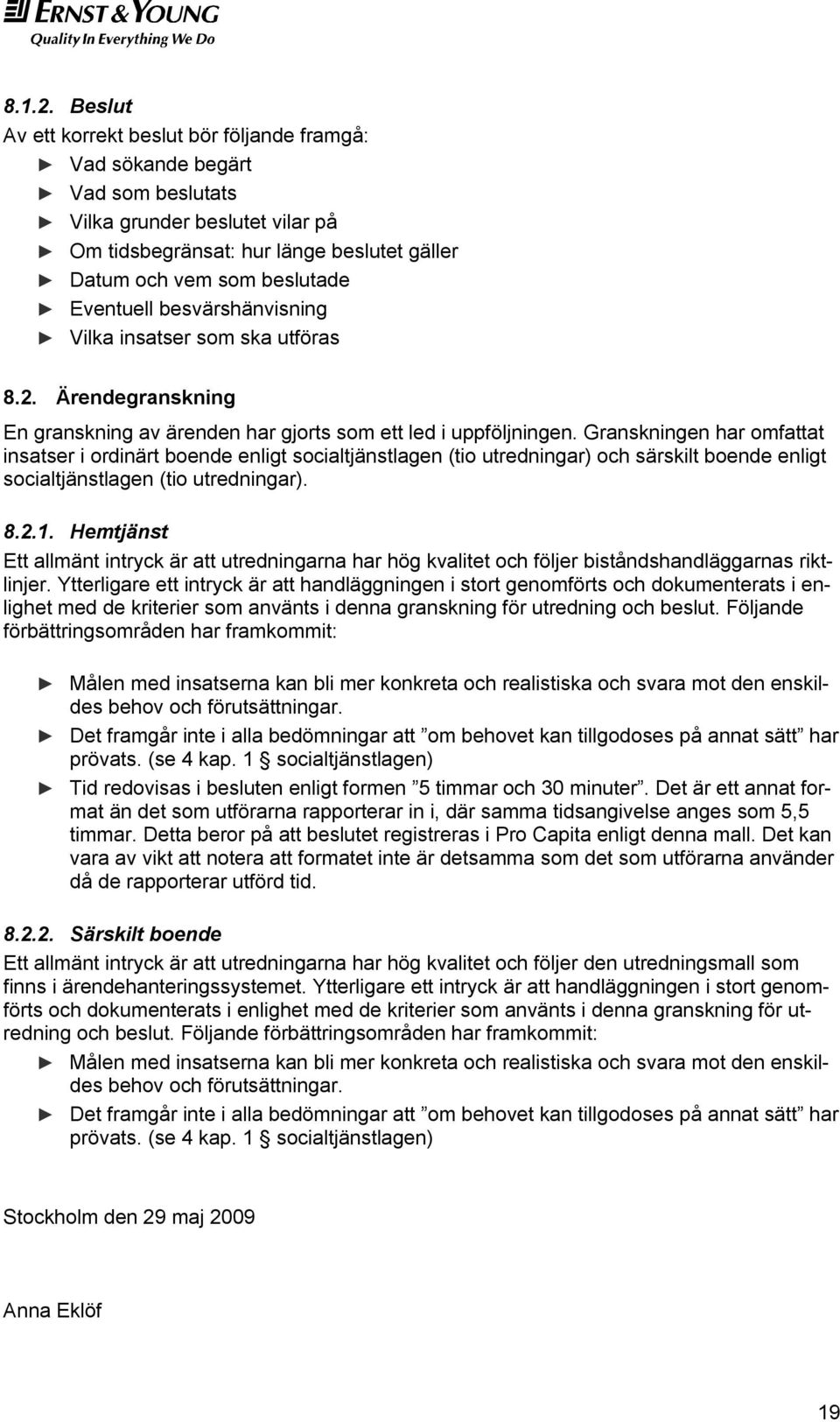 Eventuell besvärshänvisning Vilka insatser som ska utföras 8.2. Ärendegranskning En granskning av ärenden har gjorts som ett led i uppföljningen.