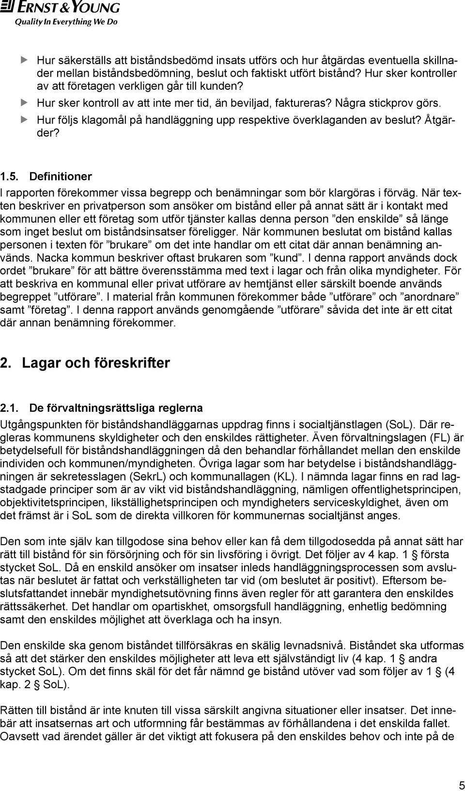 Hur följs klagomål på handläggning upp respektive överklaganden av beslut? Åtgärder? 1.5. Definitioner I rapporten förekommer vissa begrepp och benämningar som bör klargöras i förväg.