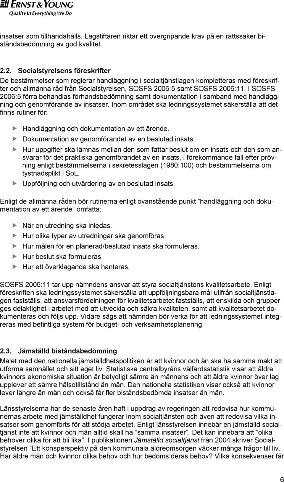 I SOSFS 2006:5 förra behandlas förhandsbedömning samt dokumentation i samband med handläggning och genomförande av insatser.