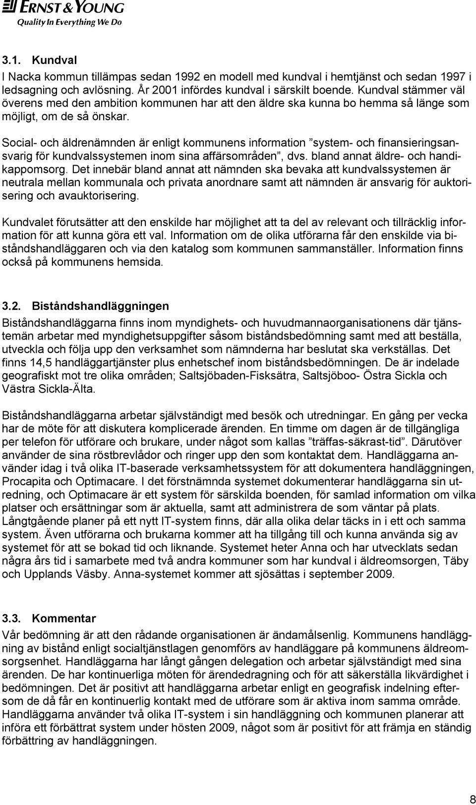 Social- och äldrenämnden är enligt kommunens information system- och finansieringsansvarig för kundvalssystemen inom sina affärsområden, dvs. bland annat äldre- och handikappomsorg.