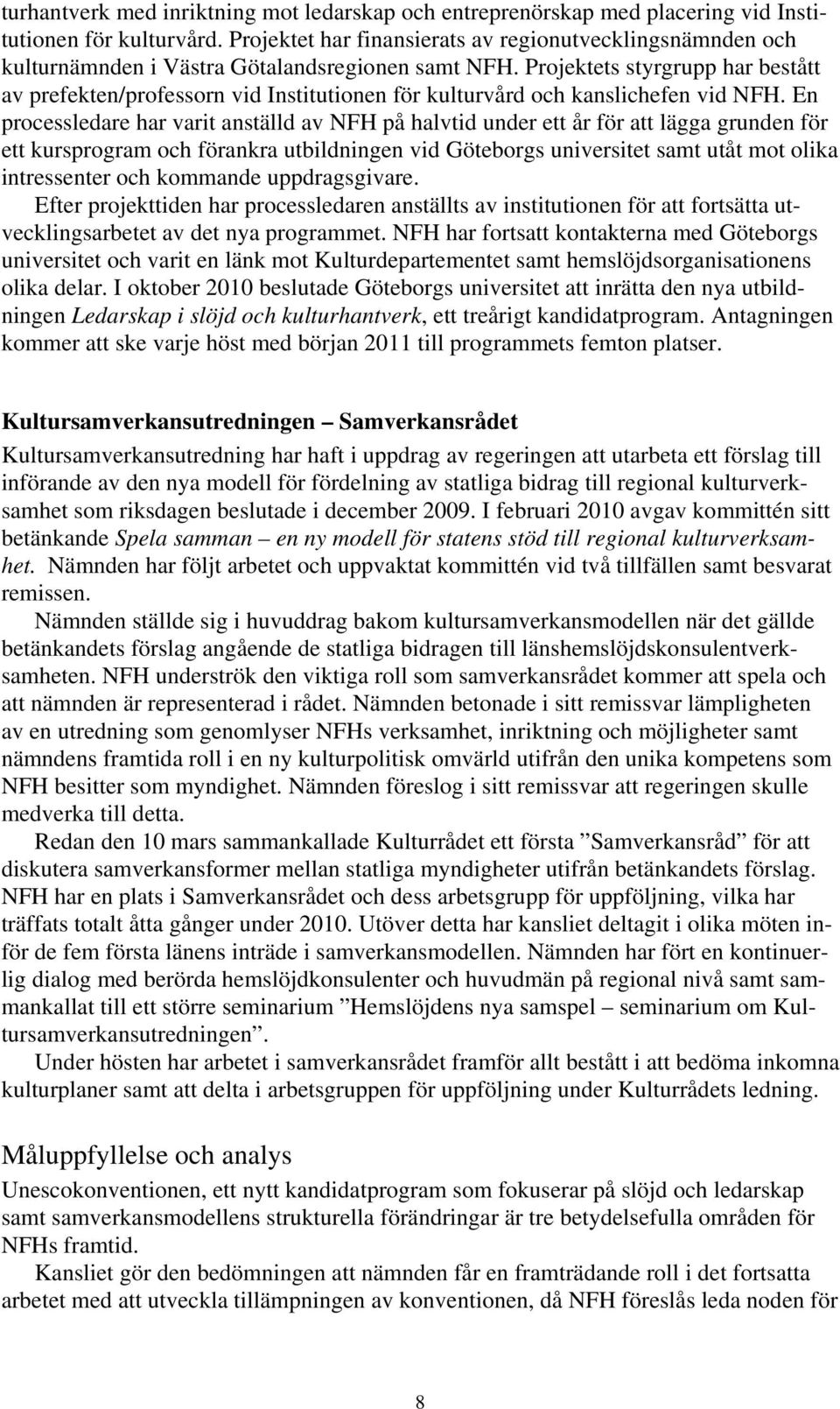 Projektets styrgrupp har bestått av prefekten/professorn vid Institutionen för kulturvård och kanslichefen vid NFH.