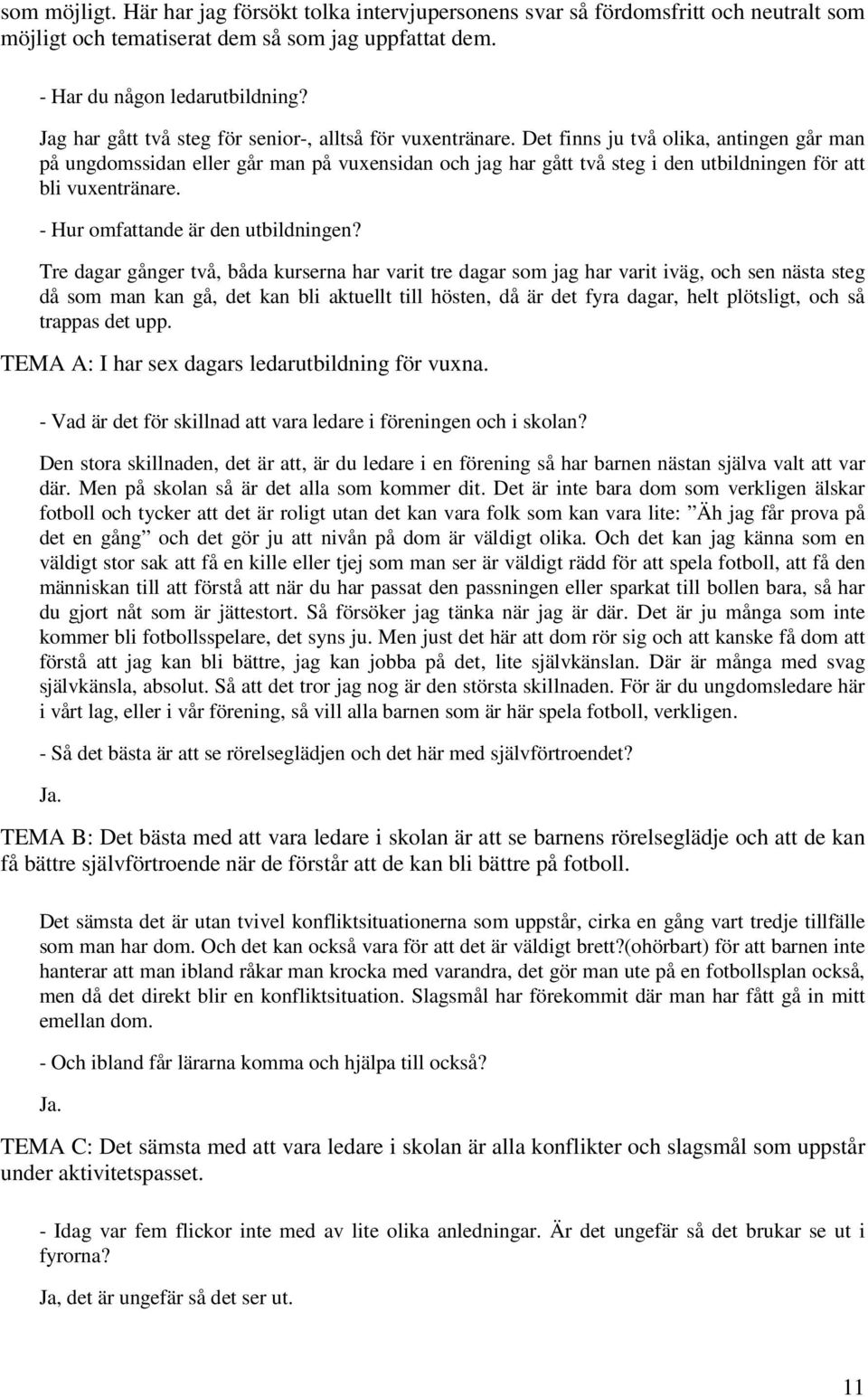 Det finns ju två olika, antingen går man på ungdomssidan eller går man på vuxensidan och jag har gått två steg i den utbildningen för att bli vuxentränare. - Hur omfattande är den utbildningen?