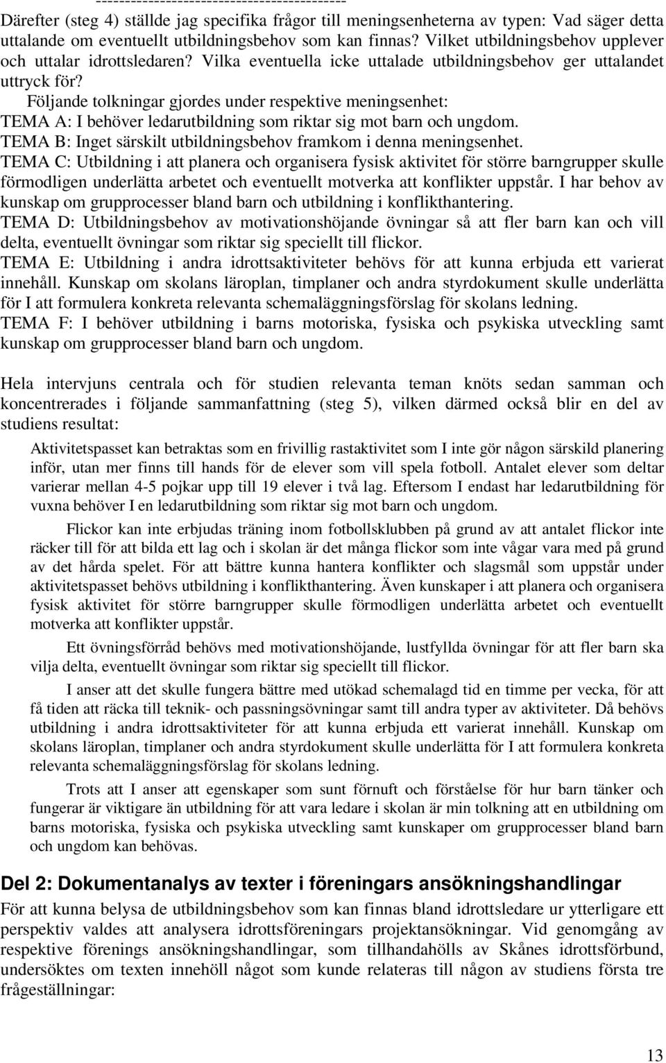 Följande tolkningar gjordes under respektive meningsenhet: TEMA A: I behöver ledarutbildning som riktar sig mot barn och ungdom. TEMA B: Inget särskilt utbildningsbehov framkom i denna meningsenhet.