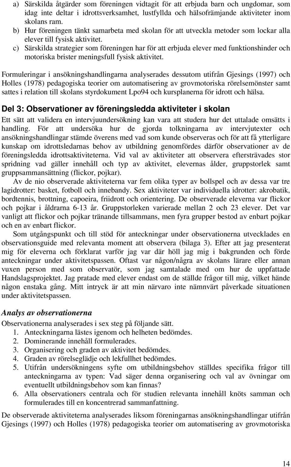 c) Särskilda strategier som föreningen har för att erbjuda elever med funktionshinder och motoriska brister meningsfull fysisk aktivitet.