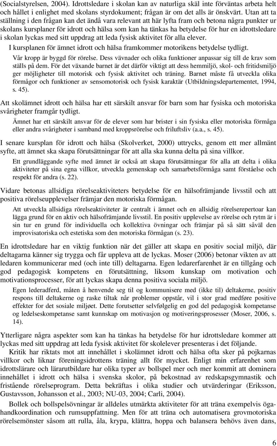 idrottsledare i skolan lyckas med sitt uppdrag att leda fysisk aktivitet för alla elever. I kursplanen för ämnet idrott och hälsa framkommer motorikens betydelse tydligt.