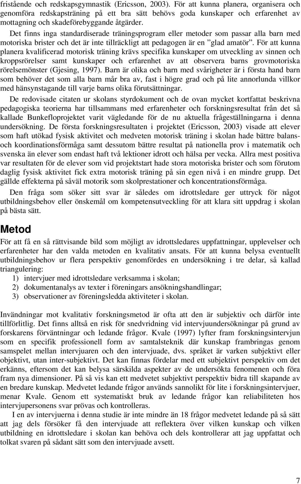 Det finns inga standardiserade träningsprogram eller metoder som passar alla barn med motoriska brister och det är inte tillräckligt att pedagogen är en glad amatör.