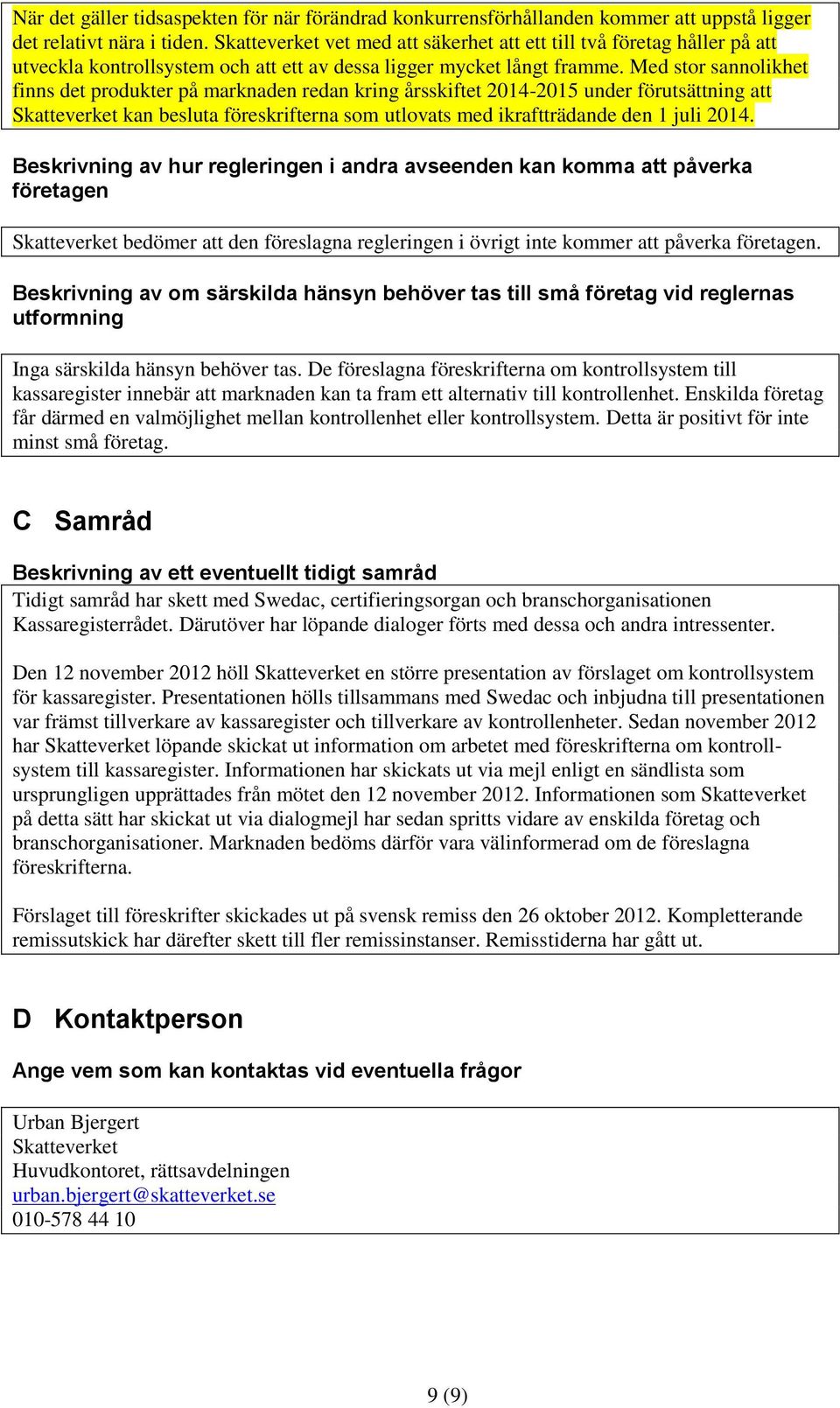 Med stor sannolikhet finns det produkter på marknaden redan kring årsskiftet 2014-2015 under förutsättning att Skatteverket kan besluta föreskrifterna som utlovats med ikraftträdande den 1 juli 2014.