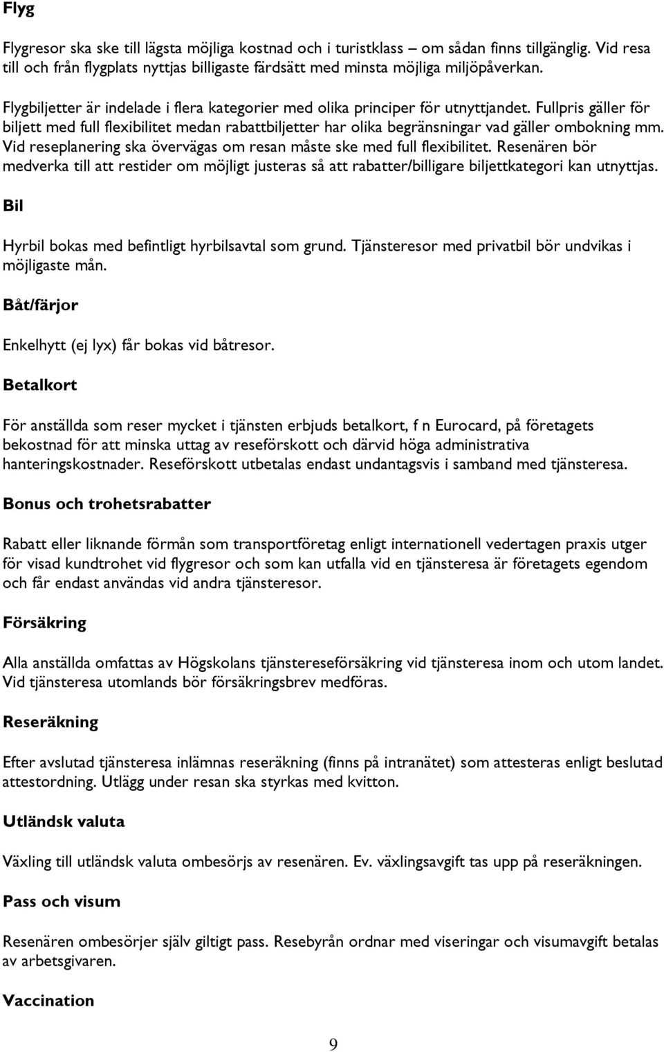 Fullpris gäller för biljett med full flexibilitet medan rabattbiljetter har olika begränsningar vad gäller ombokning mm. Vid reseplanering ska övervägas om resan måste ske med full flexibilitet.