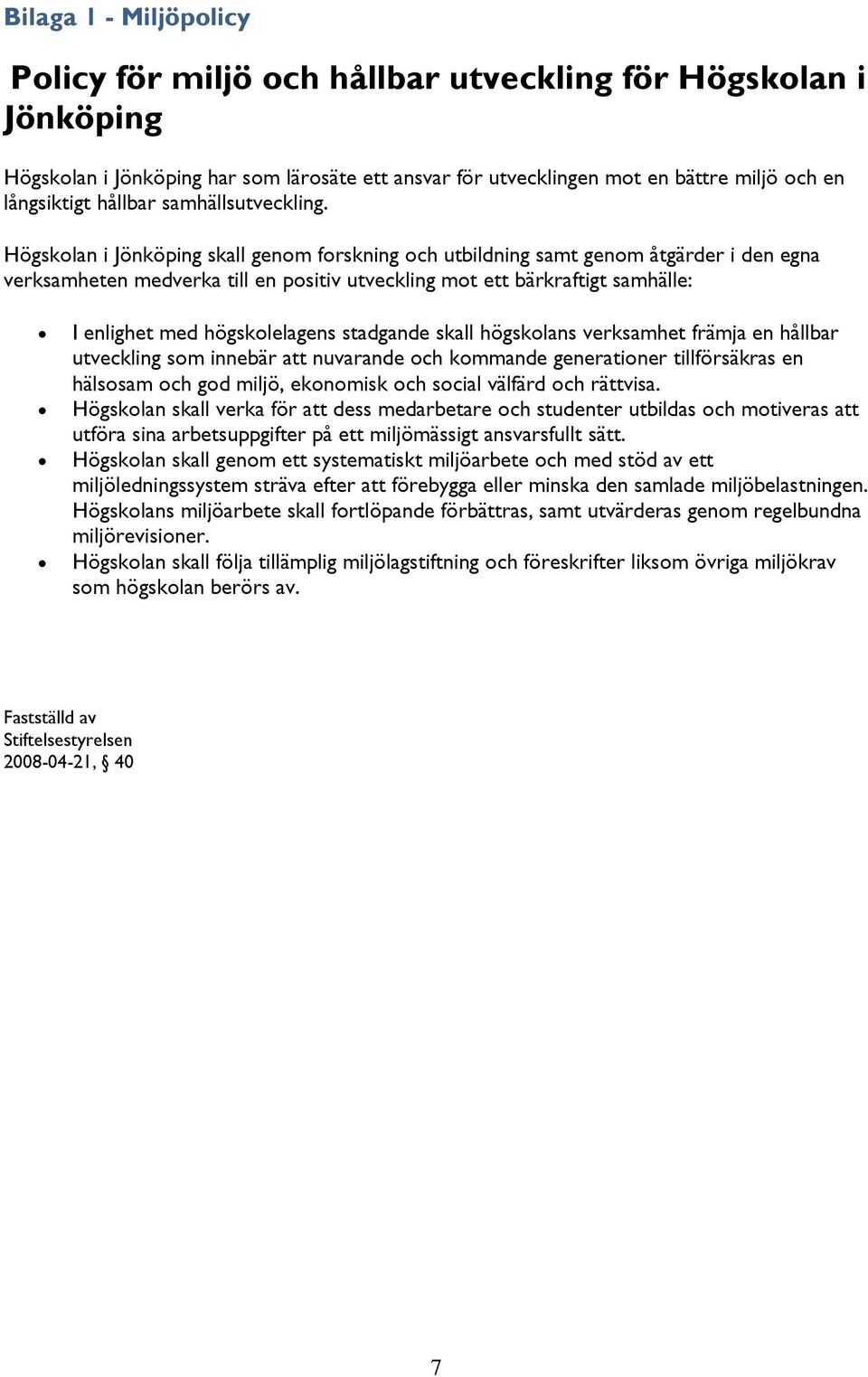 Högskolan i Jönköping skall genom forskning och utbildning samt genom åtgärder i den egna verksamheten medverka till en positiv utveckling mot ett bärkraftigt samhälle: I enlighet med högskolelagens