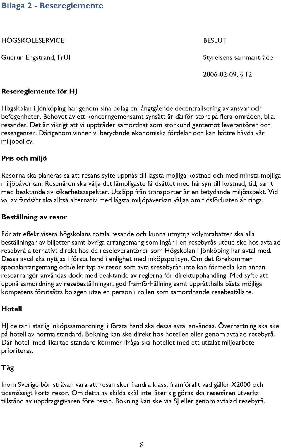 Det är viktigt att vi uppträder samordnat som storkund gentemot leverantörer och reseagenter. Därigenom vinner vi betydande ekonomiska fördelar och kan bättre hävda vår miljöpolicy.