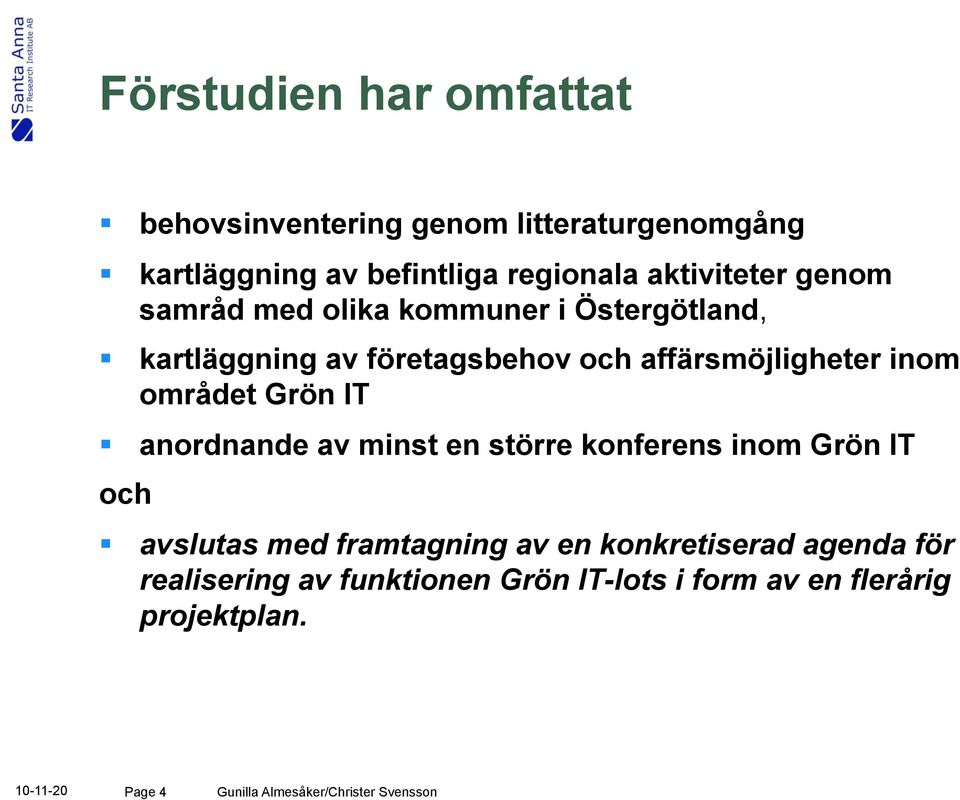 området Grön IT anordnande av minst en större konferens inom Grön IT avslutas med framtagning av en konkretiserad