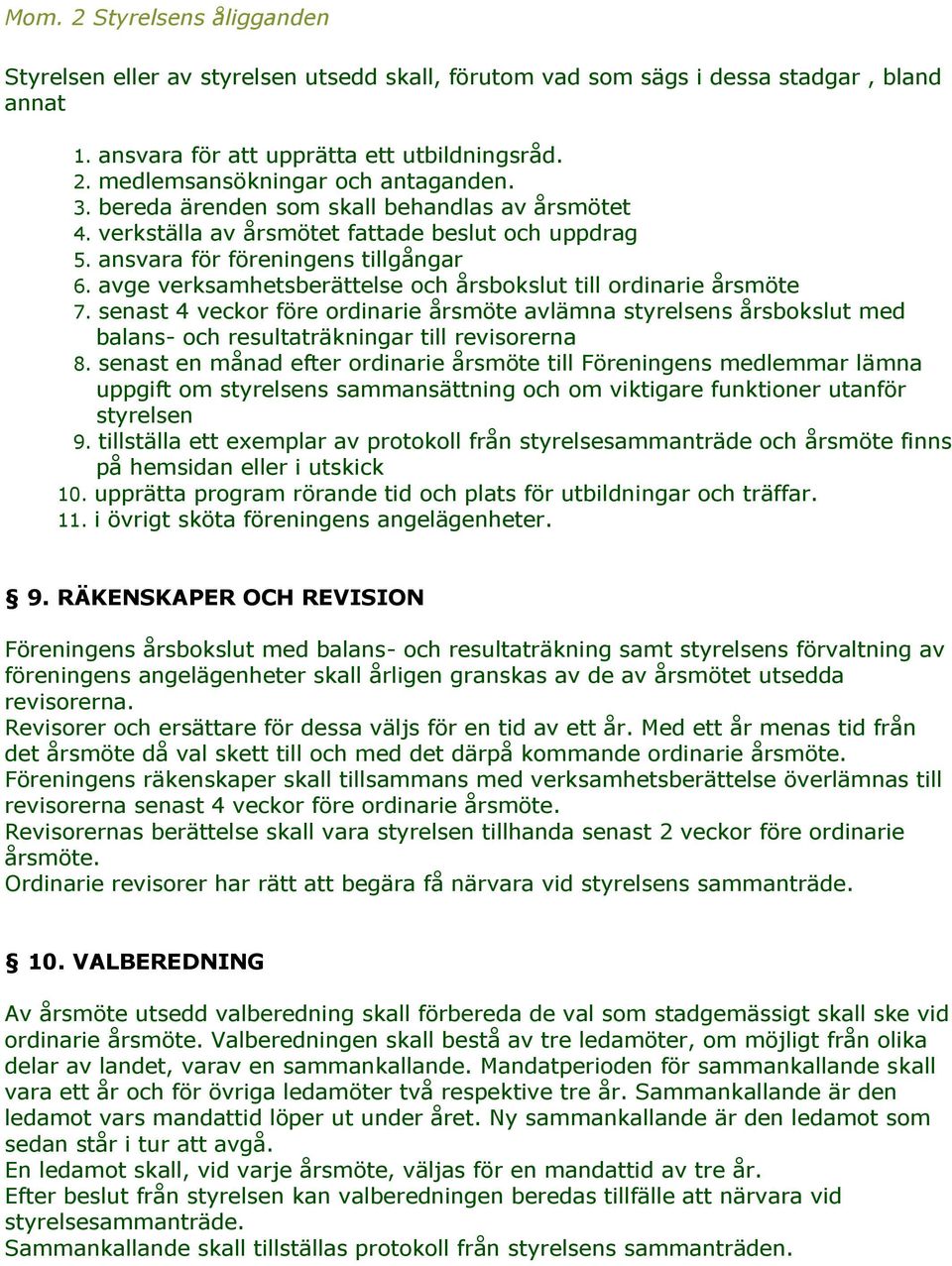 avge verksamhetsberättelse ch årsbkslut till rdinarie årsmöte 7. senast 4 veckr före rdinarie årsmöte avlämna styrelsens årsbkslut med balans- ch resultaträkningar till revisrerna 8.