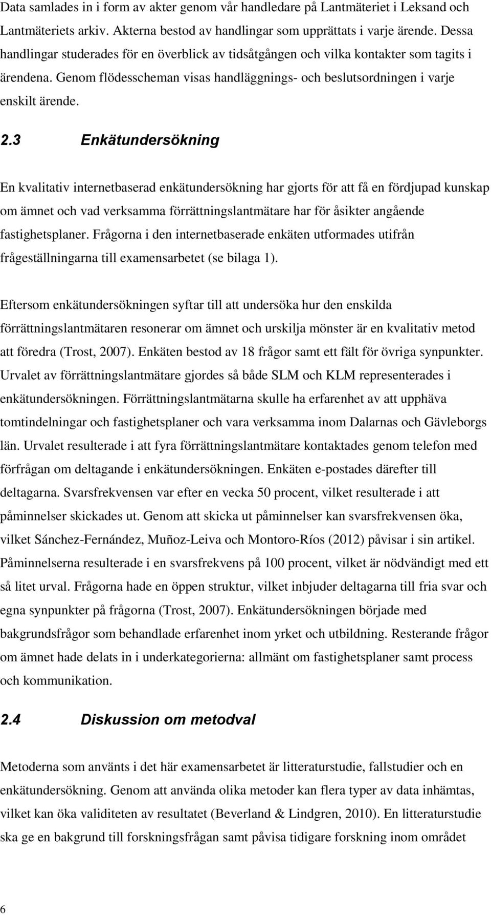 3 Enkätundersökning En kvalitativ internetbaserad enkätundersökning har gjorts för att få en fördjupad kunskap om ämnet och vad verksamma förrättningslantmätare har för åsikter angående