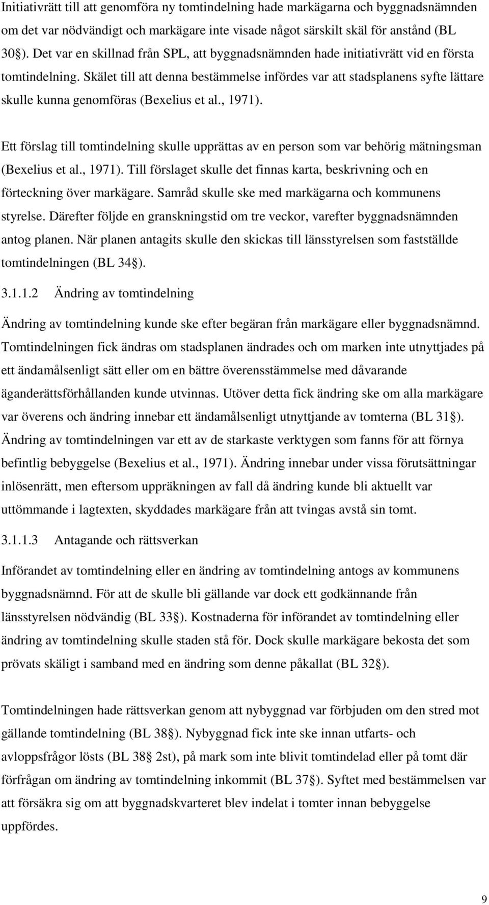 Skälet till att denna bestämmelse infördes var att stadsplanens syfte lättare skulle kunna genomföras (Bexelius et al., 1971).