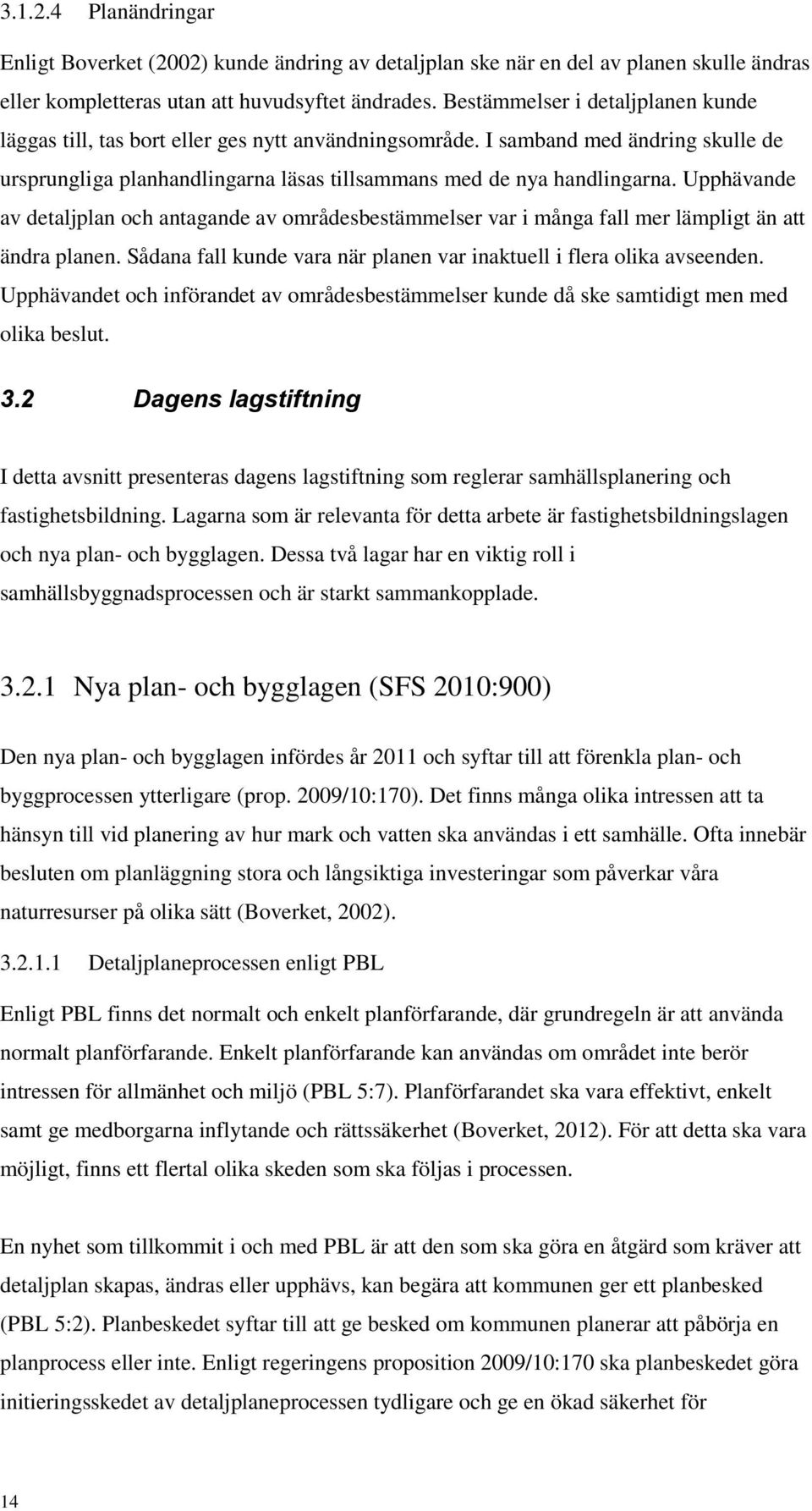 Upphävande av detaljplan och antagande av områdesbestämmelser var i många fall mer lämpligt än att ändra planen. Sådana fall kunde vara när planen var inaktuell i flera olika avseenden.