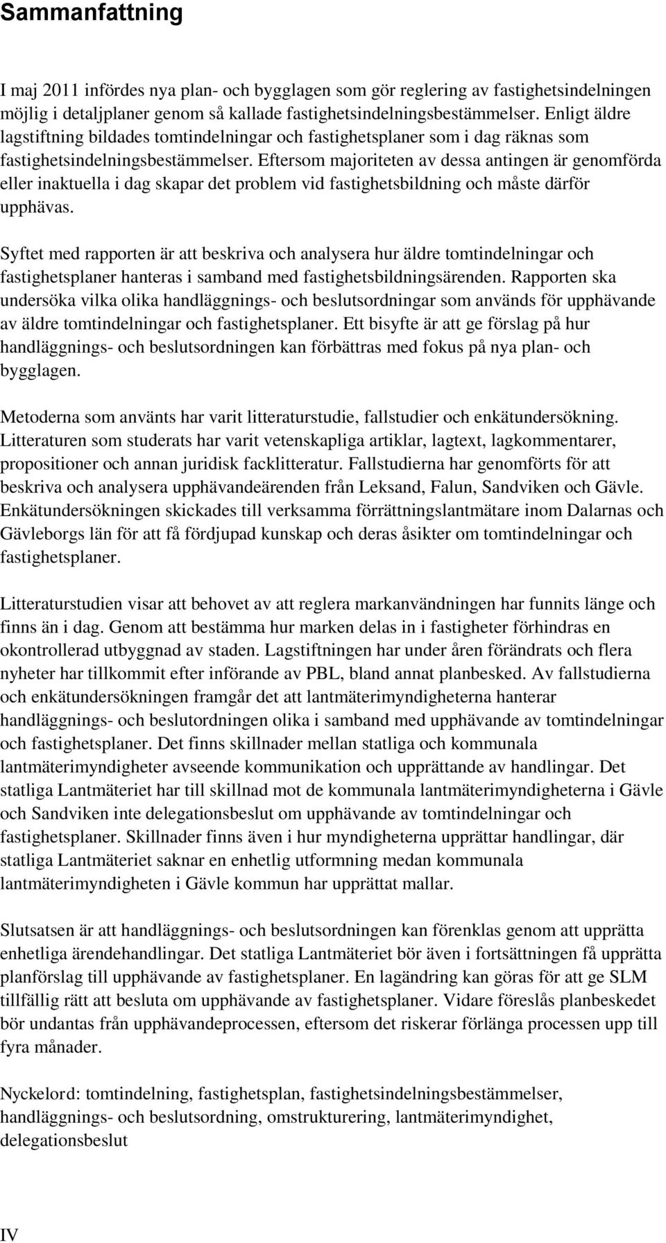 Eftersom majoriteten av dessa antingen är genomförda eller inaktuella i dag skapar det problem vid fastighetsbildning och måste därför upphävas.