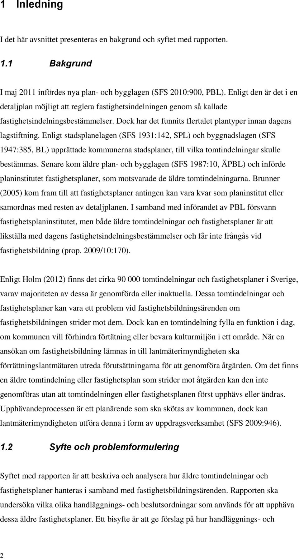 Enligt stadsplanelagen (SFS 1931:142, SPL) och byggnadslagen (SFS 1947:385, BL) upprättade kommunerna stadsplaner, till vilka tomtindelningar skulle bestämmas.