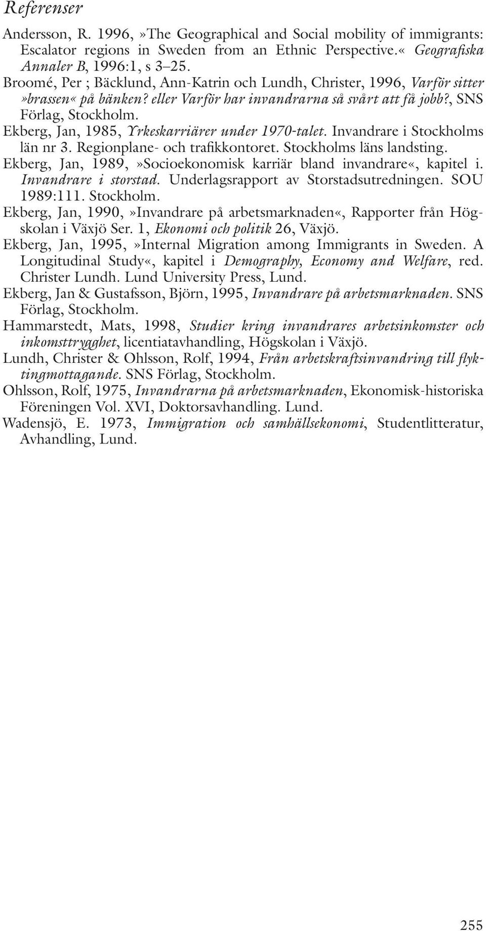Ekberg, Jan, 1985, Yrkeskarriärer under 1970-talet. Invandrare i Stockholms län nr 3. Regionplane- och trafikkontoret. Stockholms läns landsting.
