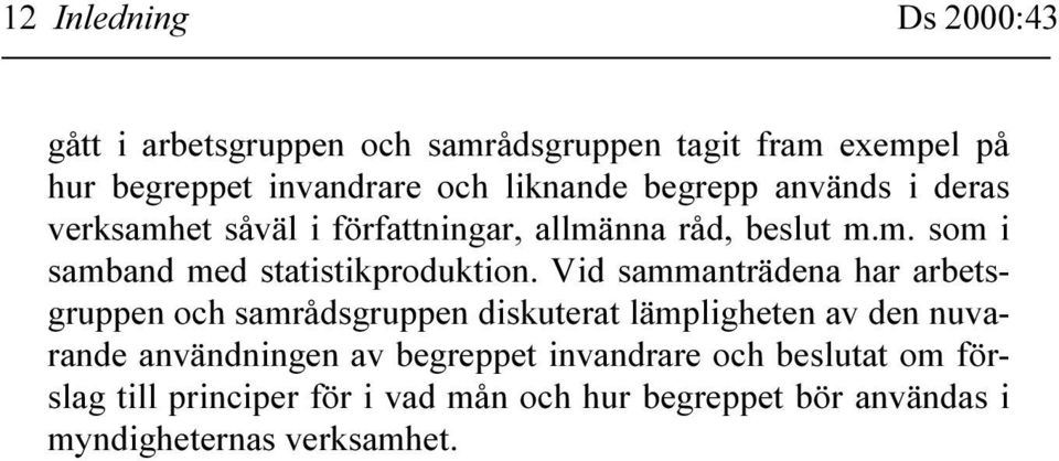 Vid sammanträdena har arbetsgruppen och samrådsgruppen diskuterat lämpligheten av den nuvarande användningen av begreppet