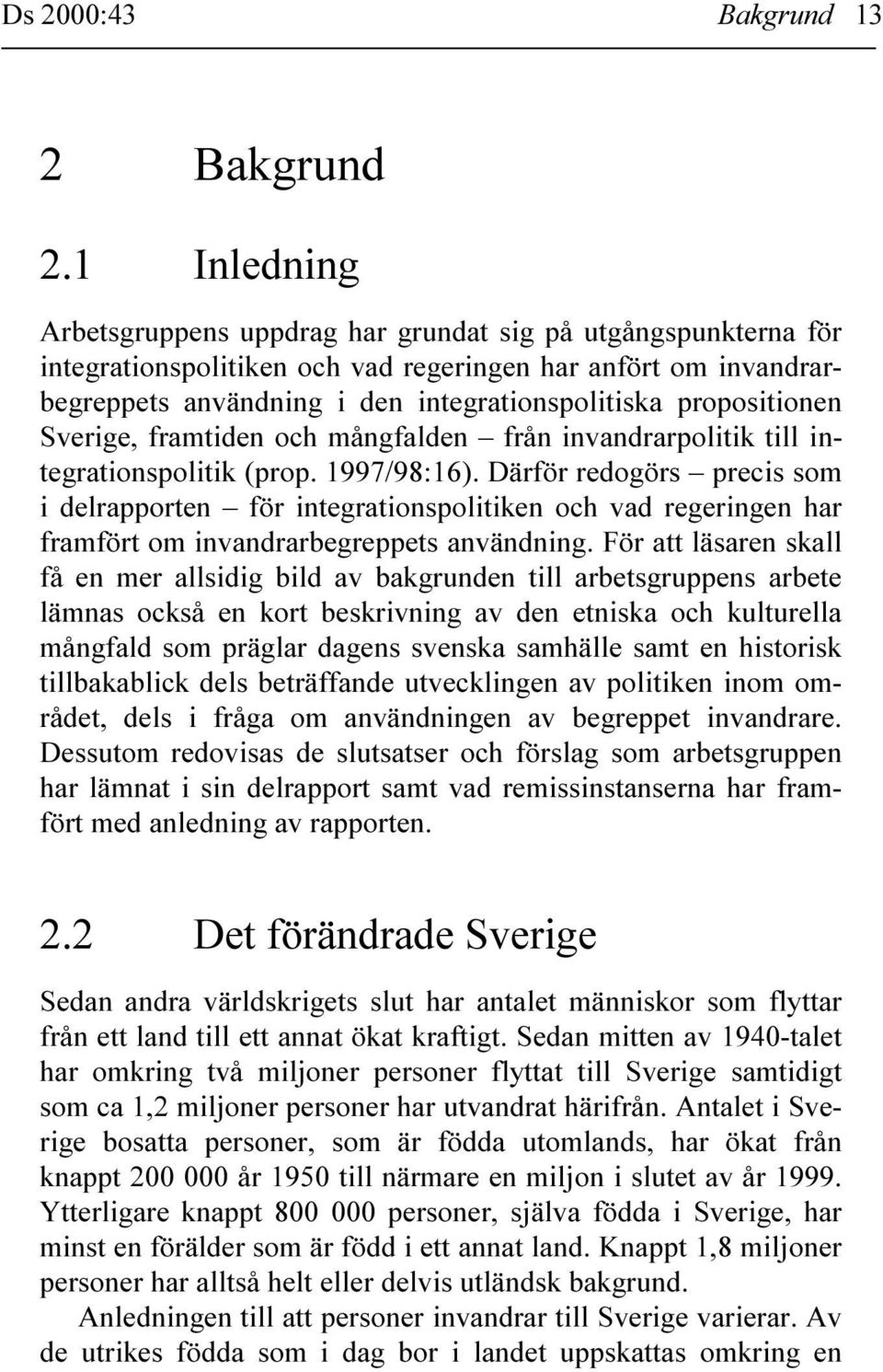 propositionen Sverige, framtiden och mångfalden från invandrarpolitik till integrationspolitik (prop. 1997/98:16).