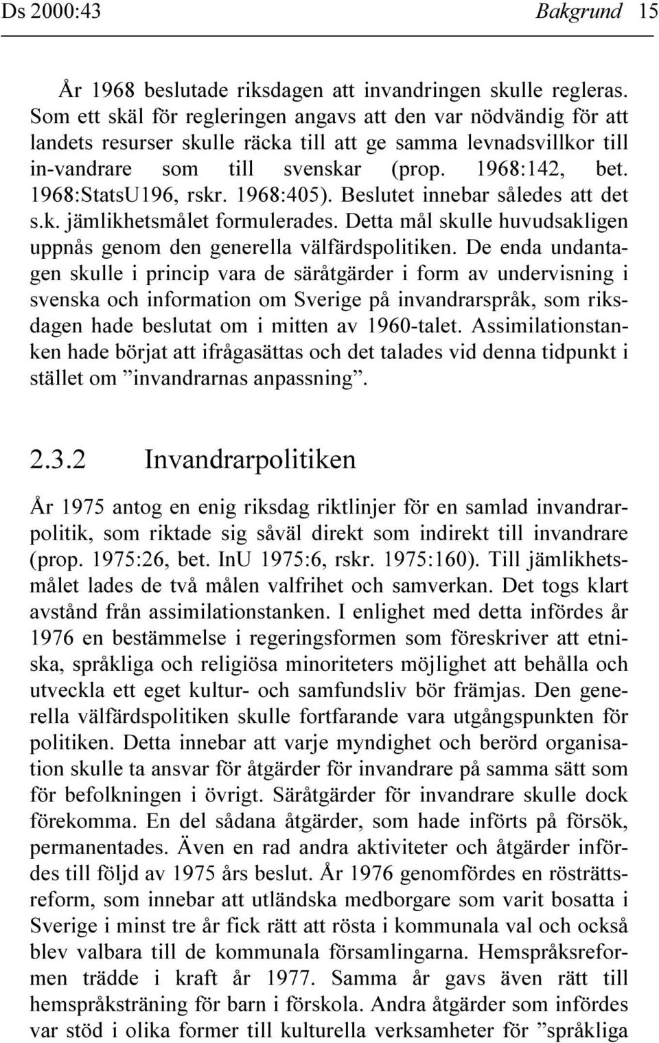 1968:StatsU196, rskr. 1968:405). Beslutet innebar således att det s.k. jämlikhetsmålet formulerades. Detta mål skulle huvudsakligen uppnås genom den generella välfärdspolitiken.