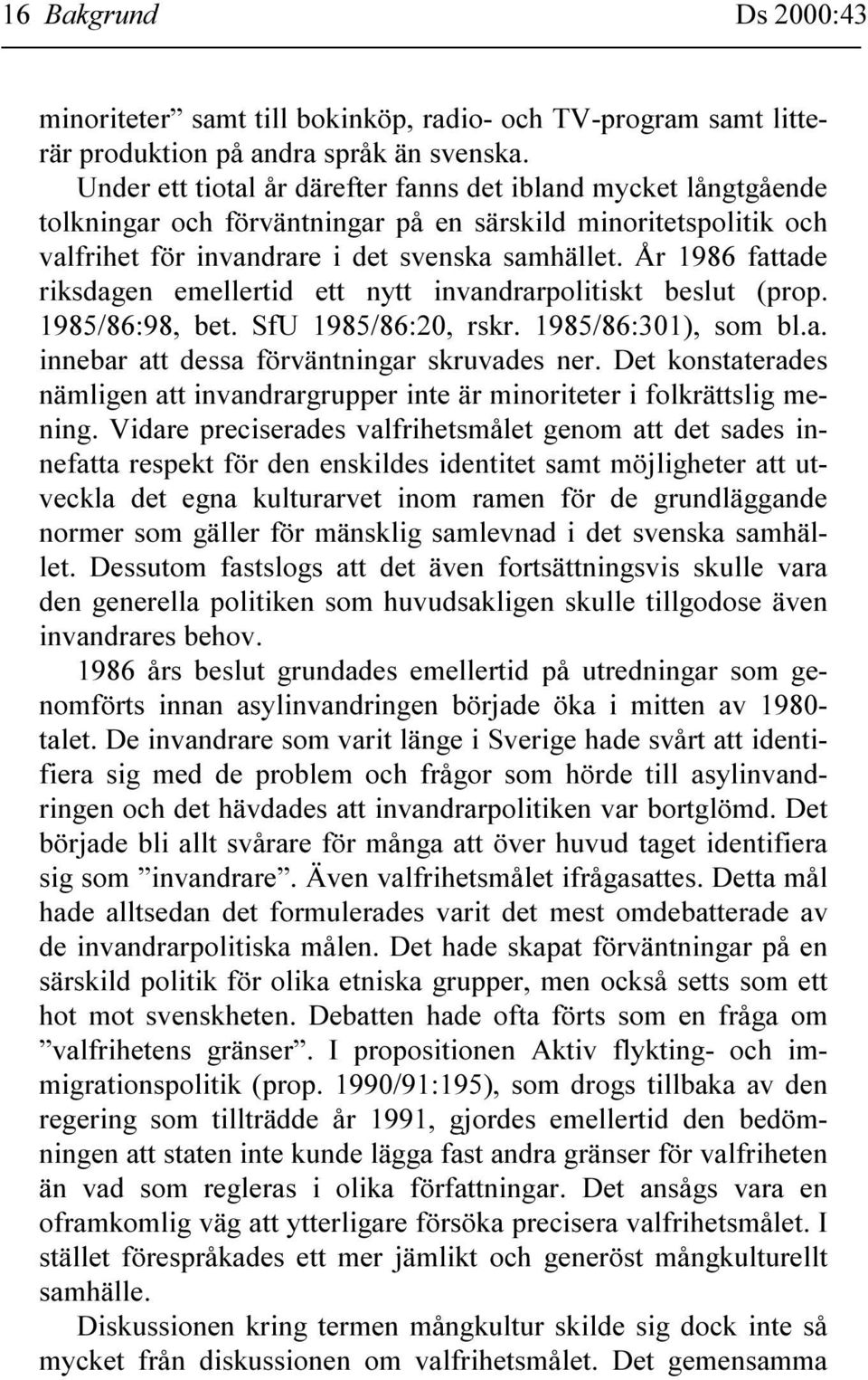 År 1986 fattade riksdagen emellertid ett nytt invandrarpolitiskt beslut (prop. 1985/86:98, bet. SfU 1985/86:20, rskr. 1985/86:301), som bl.a. innebar att dessa förväntningar skruvades ner.