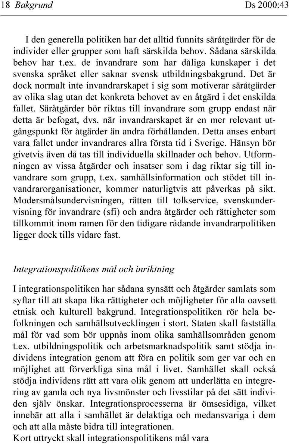 Det är dock normalt inte invandrarskapet i sig som motiverar säråtgärder av olika slag utan det konkreta behovet av en åtgärd i det enskilda fallet.