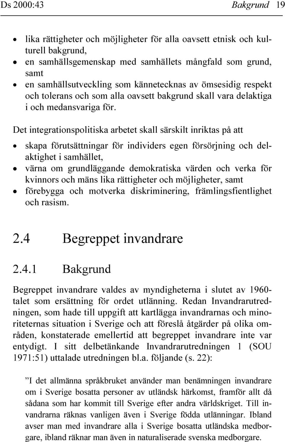 Det integrationspolitiska arbetet skall särskilt inriktas på att skapa förutsättningar för individers egen försörjning och delaktighet i samhället, värna om grundläggande demokratiska värden och