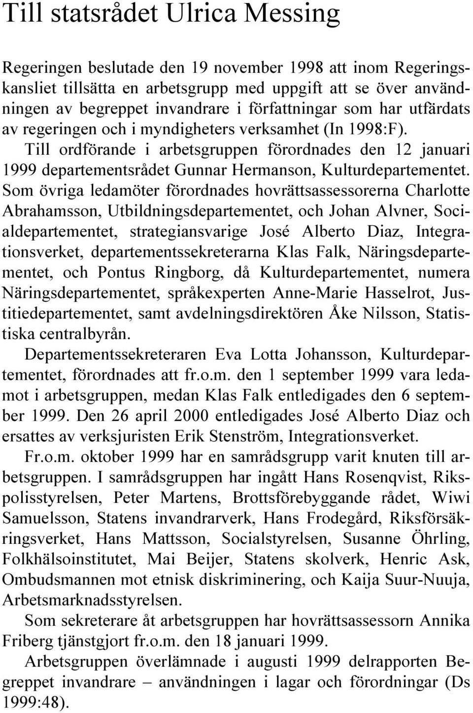 Till ordförande i arbetsgruppen förordnades den 12 januari 1999 departementsrådet Gunnar Hermanson, Kulturdepartementet.
