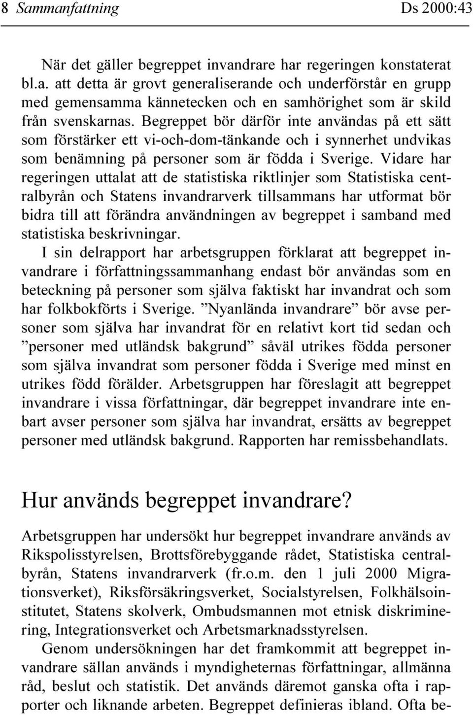 Vidare har regeringen uttalat att de statistiska riktlinjer som Statistiska centralbyrån och Statens invandrarverk tillsammans har utformat bör bidra till att förändra användningen av begreppet i