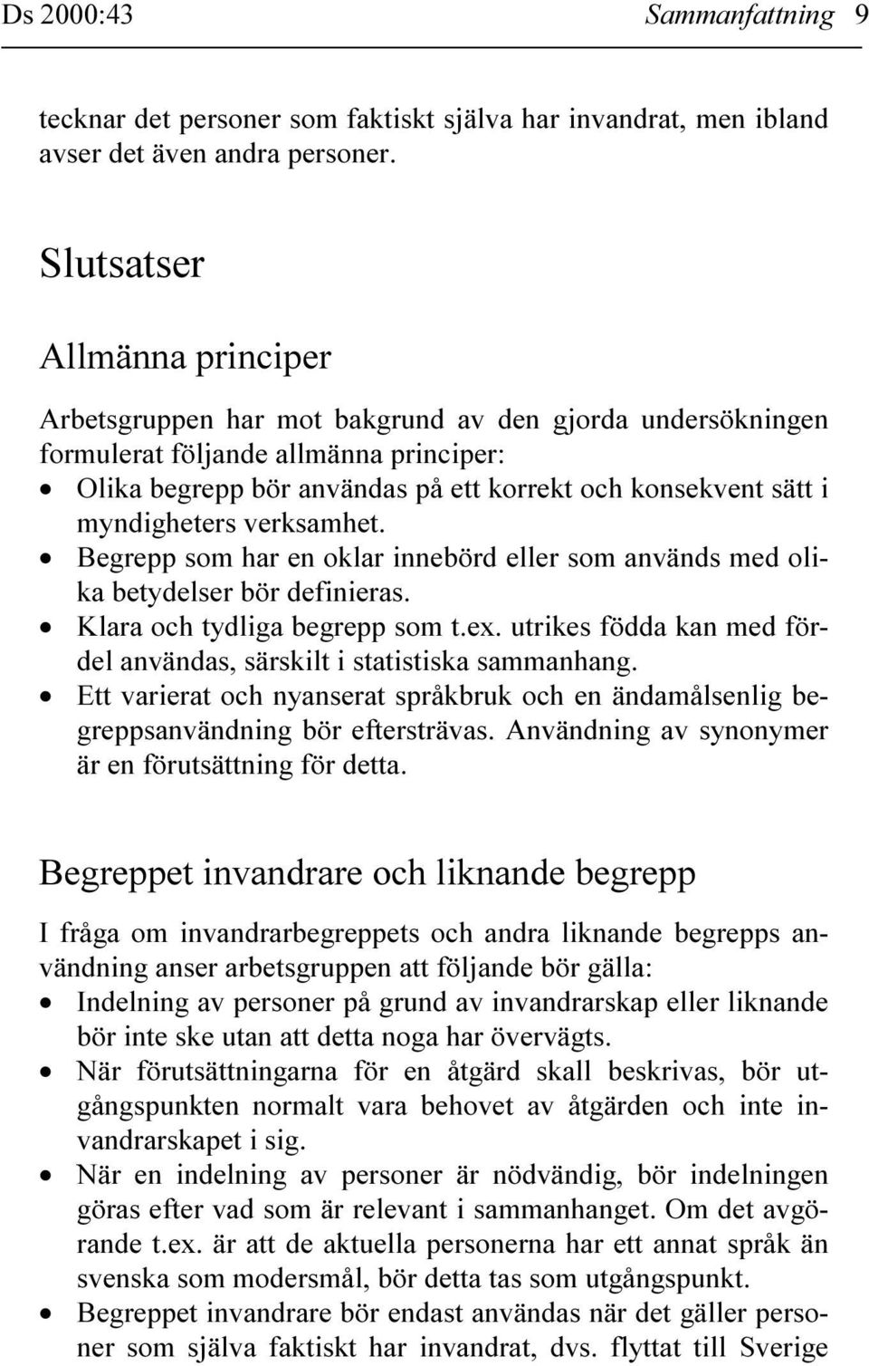 myndigheters verksamhet. Begrepp som har en oklar innebörd eller som används med olika betydelser bör definieras. Klara och tydliga begrepp som t.ex.