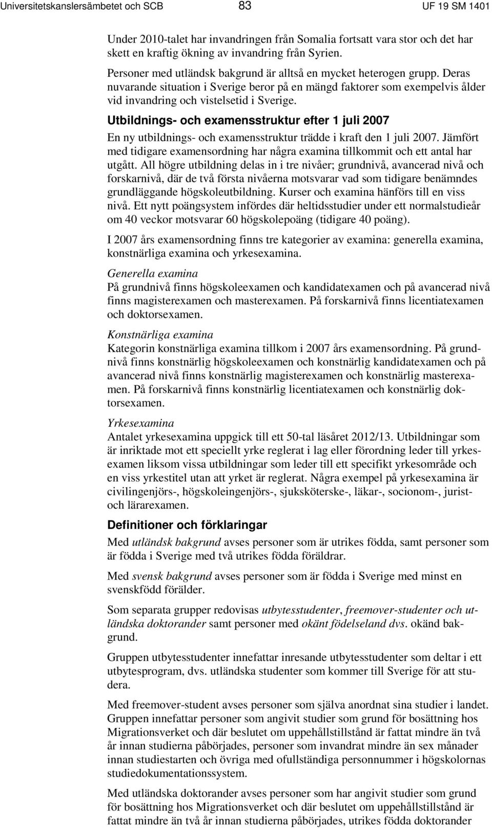 Utbildnings- och examensstruktur efter 1 juli 2007 En ny utbildnings- och examensstruktur trädde i kraft den 1 juli 2007.